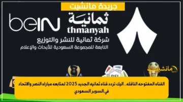 القناة المفتوحة الناقلة.. إليك تردد قناة ثمانية الجديد 2025 لمتابعة مباراة النصر والاتحاد في السوبر السعودي 1